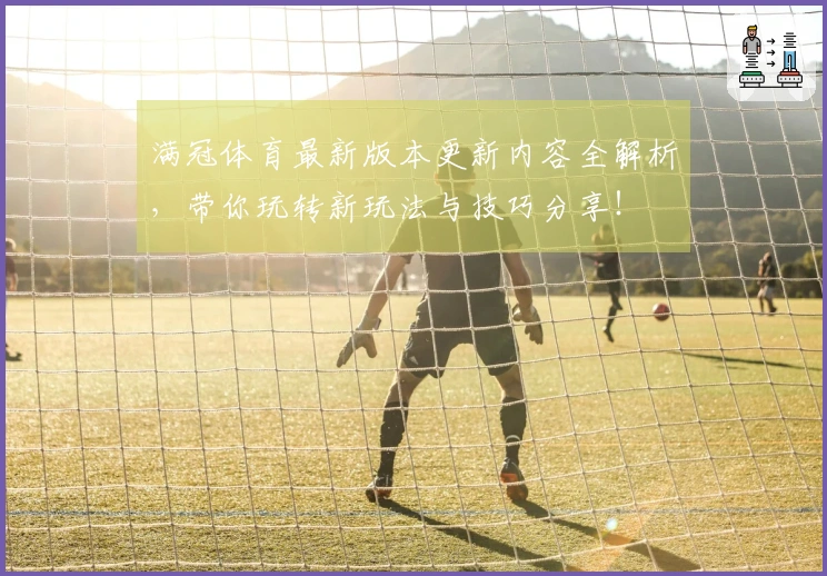 满冠体育最新版本更新内容全解析，带你玩转新玩法与技巧分享！