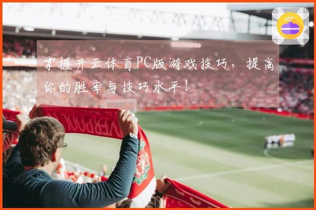 掌握开云体育PC版游戏技巧，提高你的胜率与技巧水平！