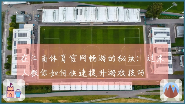 在江南体育官网畅游的秘诀：过来人教你如何快速提升游戏技巧