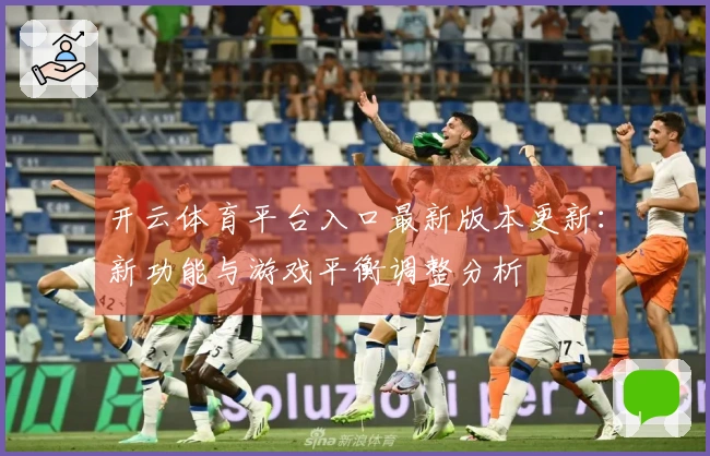 开云体育平台入口最新版本更新：新功能与游戏平衡调整分析
