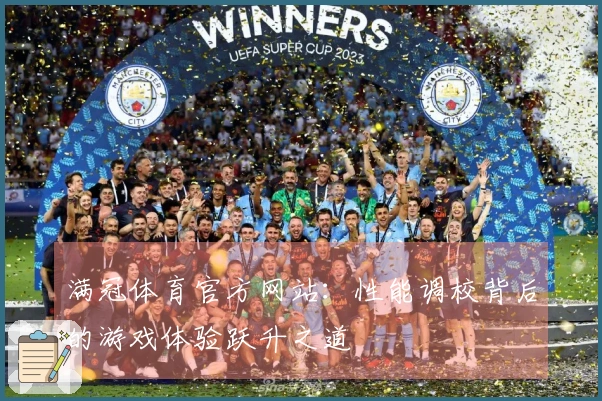 满冠体育官方网站：性能调校背后的游戏体验跃升之道